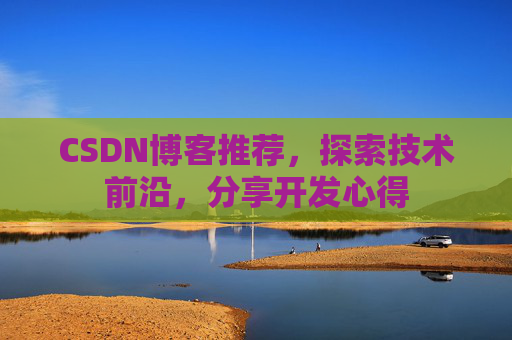 CSDN博客推荐，探索技术前沿，分享开发心得
